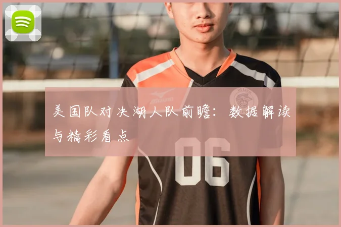 美国队对决湖人队前瞻：数据解读与精彩看点