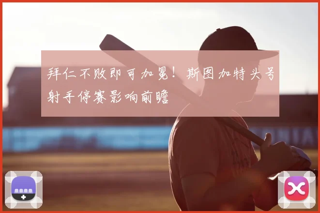 拜仁不败即可加冕！斯图加特头号射手停赛影响前瞻