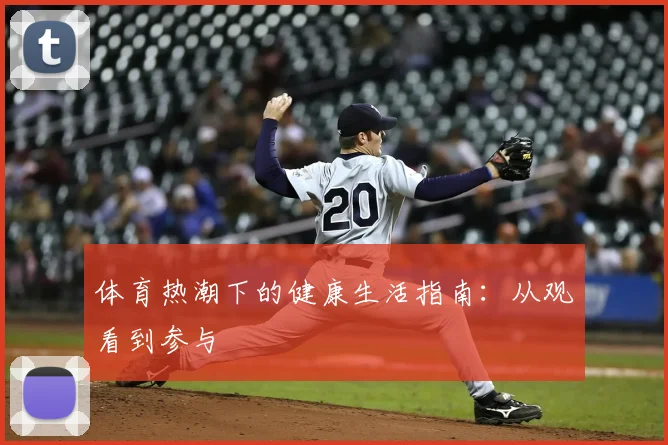 体育热潮下的健康生活指南：从观看到参与