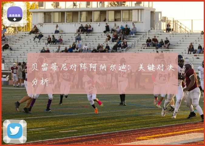 贝雷蒂尼对阵阿纳尔迪:关键对决分析